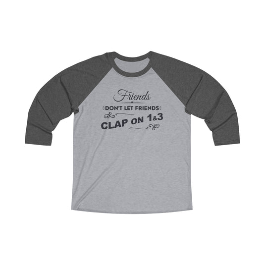 Friends Don't Let Friends Clap On 1 & 3 Premium Baseball Tee