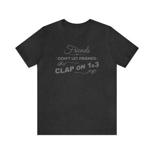 Friends Don't Let Friends Clap On 1 & 3 (Extra Chic-Posh Line)
