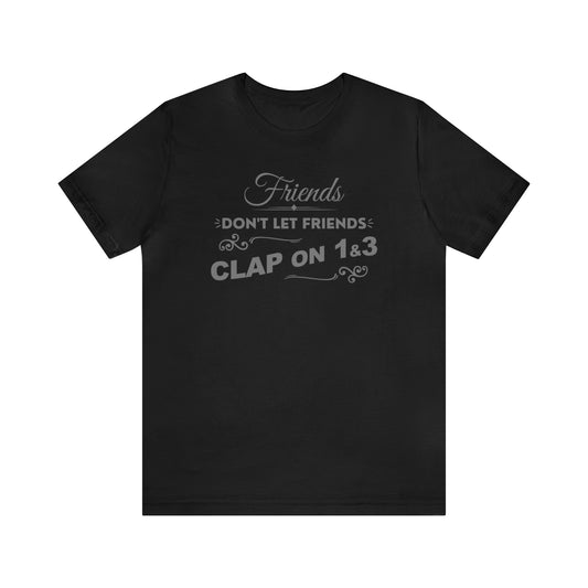 Friends Don't Let Friends Clap On 1 & 3 (Extra Chic-Posh Line)