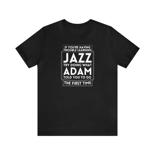 "If You're Having Trouble Learning Jazz, Do What Adam Told You The First Time" Unisex Short Sleeve Tee