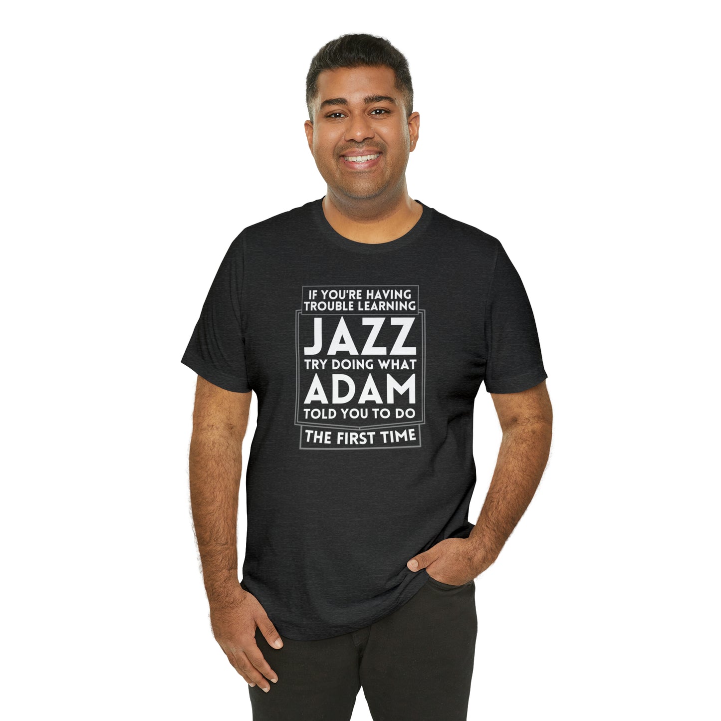 "If You're Having Trouble Learning Jazz, Do What Adam Told You The First Time" Unisex Short Sleeve Tee