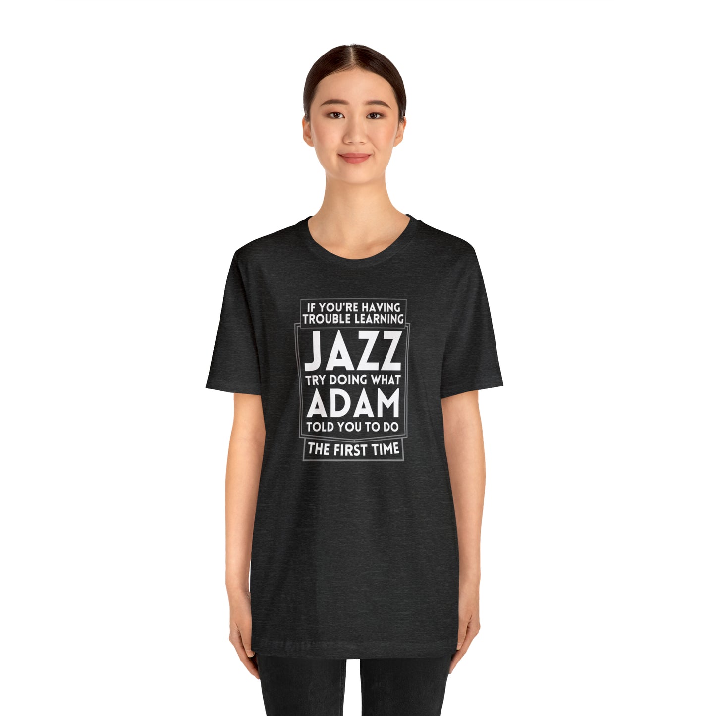 "If You're Having Trouble Learning Jazz, Do What Adam Told You The First Time" Unisex Short Sleeve Tee